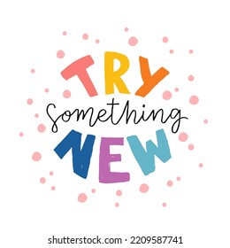 Hand drawn lettering motivational quote. The inscription: try something new. Perfect design for greeting cards, posters, T-shirts, banners, print invitations. Self care concept.