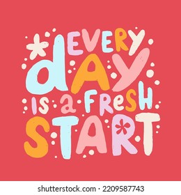 Hand drawn lettering motivational quote. The inscription: every day is a fresh start. Perfect design for greeting cards, posters, T-shirts, banners, print invitations. Self care concept.