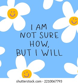 Hand drawn lettering motivational quote. The inscription: i am not sure how but i will and smiley face. Perfect design for greeting cards, posters, T-shirts, banners. Self care concept.