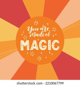 Hand drawn lettering motivational quote. The inscription: you are made of magic. Perfect design for greeting cards, posters, T-shirts, banners, print invitations. Self care concept.