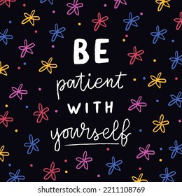 Hand drawn lettering motivational quote. The inscription: be patient with yourself. Perfect design for greeting cards, posters, T-shirts, banners, print invitations. Self care concept.