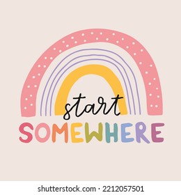 Hand drawn lettering motivational quote. The inscription: start somewhere. Perfect design for greeting cards, posters, T-shirts, banners, print invitations. Self care concept.
