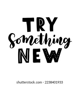 Hand drawn lettering motivational quote. The inscription: try something new. Perfect design for greeting cards, posters, T-shirts, banners, print invitations. Self care concept.