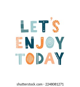 Hand drawn lettering motivational quote. The inscription: lets enjoy today. Perfect design for greeting cards, posters, T-shirts, banners, print invitations. Self care concept.