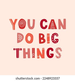 Hand drawn lettering motivational quote. The inscription: you can do big things. Perfect design for greeting cards, posters, T-shirts, banners, print invitations. Self care concept.