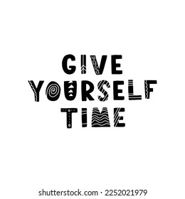 Hand drawn lettering motivational quote. The inscription: give yourself time. Perfect design for greeting cards, posters, T-shirts, banners, print invitations. Self care concept.
