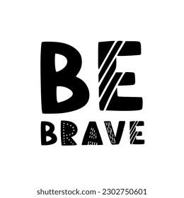 Hand drawn lettering motivational quote. The inscription: be brave. Perfect design for greeting cards, posters, T-shirts, banners, print invitations. Self care concept.