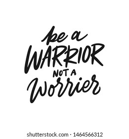 Hand drawn lettering motivational quotes design, be warrior not a worrier. Vector typography isolated with white background.