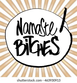 Hand drawn lettering Namaste Bitches, This inscription can be used as tattoo or as a print, on T-shirts and bags. Isolated vector illustration. Ironic greeting, hipster insignia in comic style.