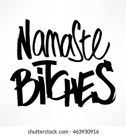 Hand drawn lettering Namaste Bitches, This inscription can be used as tattoo or as a print, on T-shirts and bags. Isolated vector illustration. Ironic greeting, hipster insignia in comic style.