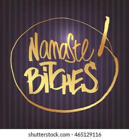 Hand drawn lettering Namaste Bitches, This inscription can be used as tattoo or as a print, on T-shirts and bags. Isolated vector illustration. Ironic greeting, hipster insignia in comic style.