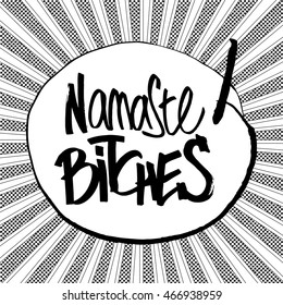 Hand drawn lettering Namaste Bitches, This inscription can be used as tattoo or as a print, on T-shirts and bags. Isolated vector illustration. Ironic greeting, hipster insignia in comic style.