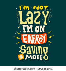 Hand drawn lettering. i'm not lazy i'm on energy saving mode. Quote Typography. Vector lettering for t-shirt design, printing, postcard, and wallpaper. Green background.