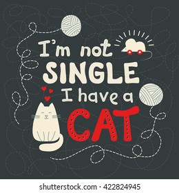 Hand drawn lettering I am not single, I have a cat. Hand drawn illustration. Vector design for poster, card, T-shirts, bags.