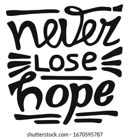 Hand drawn lettering on white background for motivation poster. T-shirt and banners. Never lose hope . Handwritten design element .