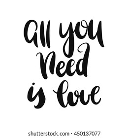 Hand drawn lettering on white background. Vector isolated phrase. Design for textile and print. All you need is love.