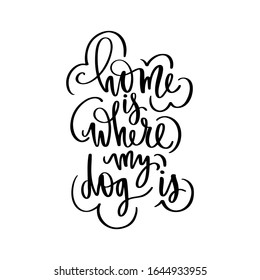 Hand drawn lettering phrase about dogs. Inspirational pets quote. Lettering design for posters, t-shirts, cards, social media, stickers. Vector inscription isolated on white. Home is where my dog is.