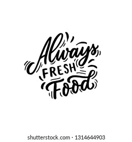 Hand drawn lettering phrase always fresh food.