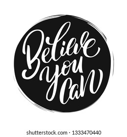 Hand drawn lettering of a phrase Believe you can. Unique typography poster or apparel design. Vector art isolated on background. Inspirational quote. 