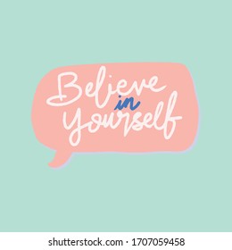Hand drawn lettering phrase Believe In Yourself in a speech bubble. Vector illustration.