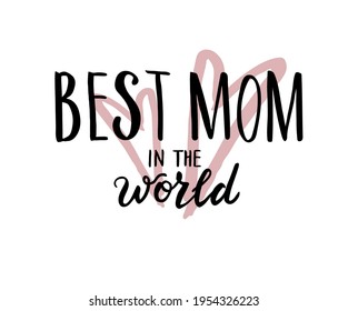 Hand drawn lettering phrase. Best  mom in the world text, for holiday Mother Day. For greeting card, mug, brochures, poster, label, sticker etc.