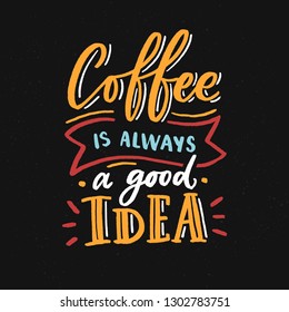 Hand drawn lettering phrase coffee is always agood idea on black background for print, banner, design, poster. Modern typography coffee quote.