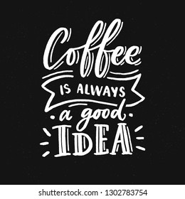 Hand drawn lettering phrase coffee is always agood idea on black background for print, banner, design, poster. Modern typography coffee quote.