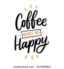 Hand drawn lettering phrase coffee make me happy for print, banner, design, poster. Modern typography coffee quote.