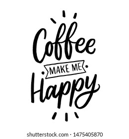 Hand drawn lettering phrase coffee make me happy for print, banner, design, poster. Modern typography coffee quote.