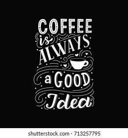 Hand drawn lettering phrase coffee is always agood idea on black background for print, banner, design, poster.