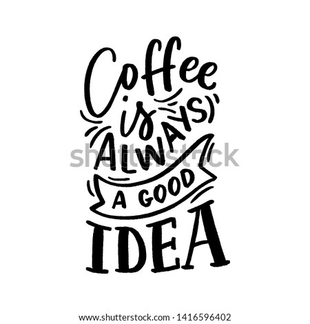 Hand drawn lettering phrase coffee is always a good idea for print, banner, design, poster. Modern typography coffee quote.
