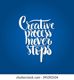 Hand drawn lettering of a phrase Creative Process Never Stops. Unique typography poster or apparel design. Motivational t-shirt design. Vector art isolated on background. Inspirational quote.