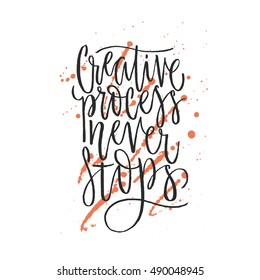 Hand drawn lettering of a phrase Creative Process Never Stops with brush splashes. Unique typography poster or apparel design. Motivational t-shirt design.