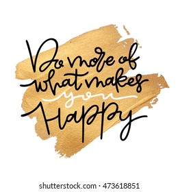 Hand drawn lettering phrase Do more of what makes you happy motivation quote on gold paint smear stroke, golden textured background. Lettering for posters, t-shirts and cards. Isolated on white.