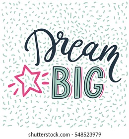 Hand drawn lettering of a phrase Dream big. Unique typography poster or apparel design. Motivational t-shirt design. Vector art isolated on background. Inspirational quote