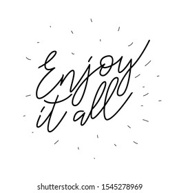 Hand drawn lettering phrase - Enjoy it all. Vector illustration  isolated on white background. It can be used for poster, postcard, t-shirt print, flyer and other design.