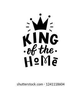 Hand drawn lettering phrase king of the home for print, t-shirt, poster. Modern kids illustration with slogan.