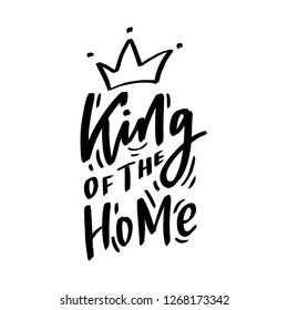 Hand drawn lettering phrase king of the home for print, t-shirt, poster. Modern kids illustration with slogan.