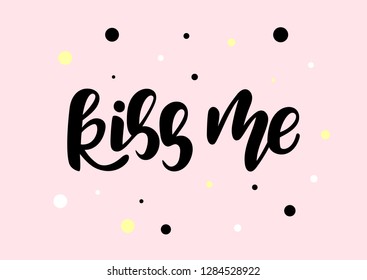 Hand drawn lettering phrase Kiss me. Calligraphy for typography greeting and invitation card. Vector illustration.