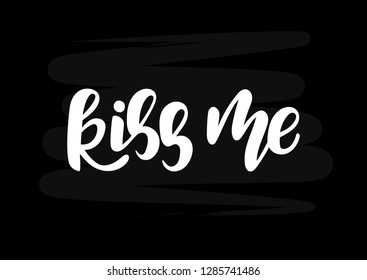 Hand drawn lettering phrase Kiss me. Calligraphy for typography greeting and invitation card. Vector illustration.