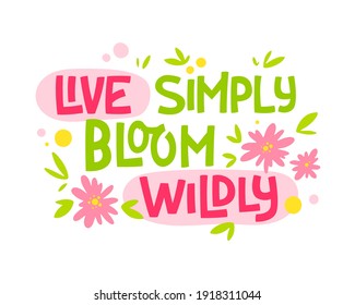 Hand drawn lettering phrase - Live simply bloom wildly. Motivation spring and flower themes text design. 