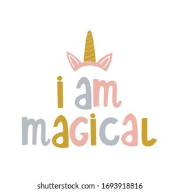 Hand drawn lettering phrase i am magical with unicorn horn. Cute message for baby girl. Poster, print for nursery. Vector illustration.