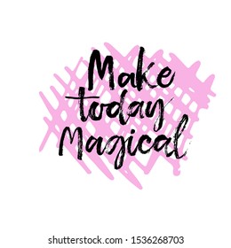 Hand drawn lettering with phrase Make today magical, Modern brush calligraphy. Hand lettering quote illustration. Calligraphic poster. Inspirational quote.