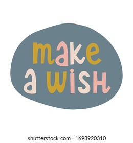 Hand drawn lettering phrase make a wish. Cute message, slogan for baby girl, boy, kid. Poster, print for nursery. Vector illustration.
