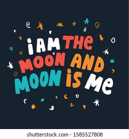 Hand drawn lettering phrase - I am the moon and moon is me. Vector illustration  isolated on dark  background. It can be used for poster, postcard, t-shirt print, flyer and other design.