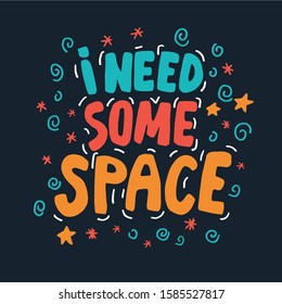 Hand drawn lettering phrase - I need some space. Vector illustration  isolated on dark background. It can be used for poster, postcard, t-shirt print, flyer and other design.