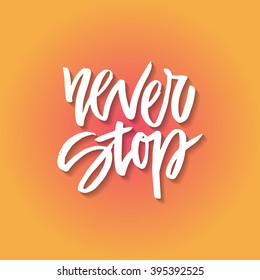 Hand drawn lettering of a phrase Never Stop. Unique typography poster or apparel design. Motivational t-shirt design. Vector art isolated on background. Inspirational quote.