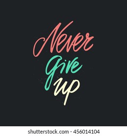Hand drawn lettering of a phrase Never give up. Inspirational quote.