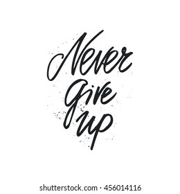 Hand drawn lettering of a phrase Never give up. Inspirational quote.