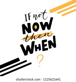 Hand drawn lettering phrase of not now then when for poster, card, t-shirt, clothes. Modern typography quote.